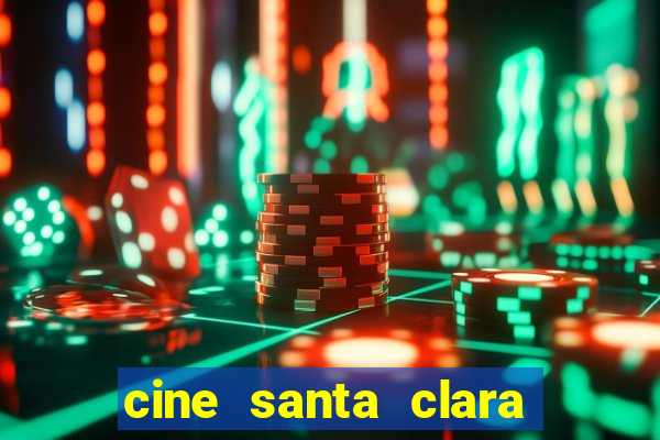 cine santa clara filmes em cartaz