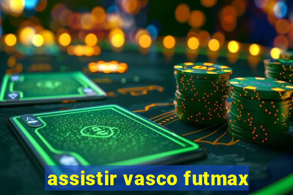 assistir vasco futmax