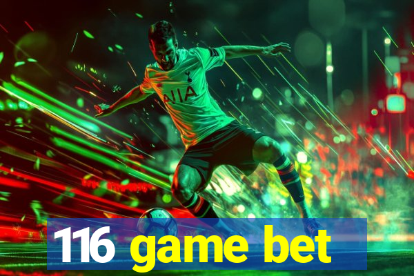 116 game bet
