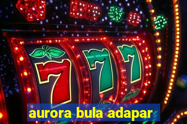 aurora bula adapar