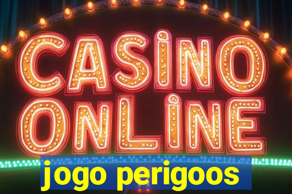 jogo perigoos