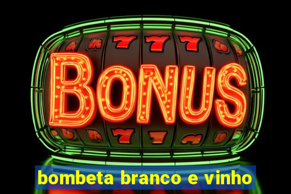bombeta branco e vinho