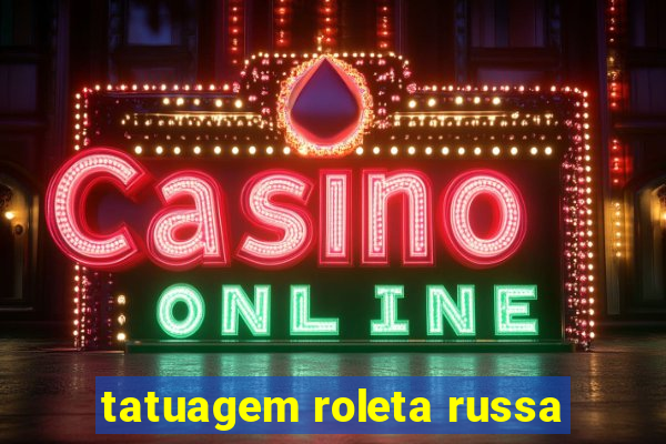 tatuagem roleta russa