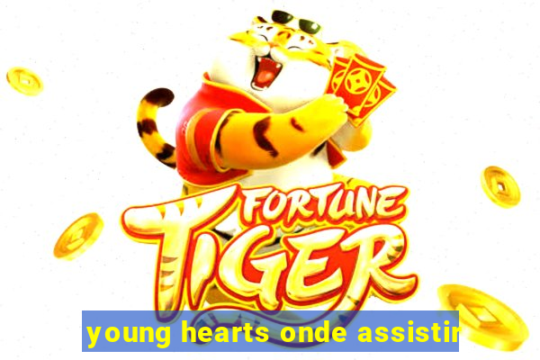 young hearts onde assistir