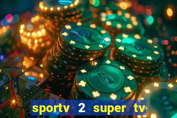 sportv 2 super tv ao vivo