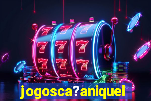 jogosca?aniquel