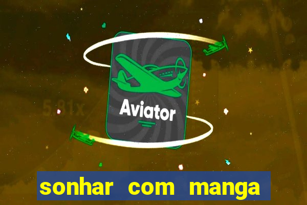 sonhar com manga no jogo do bicho