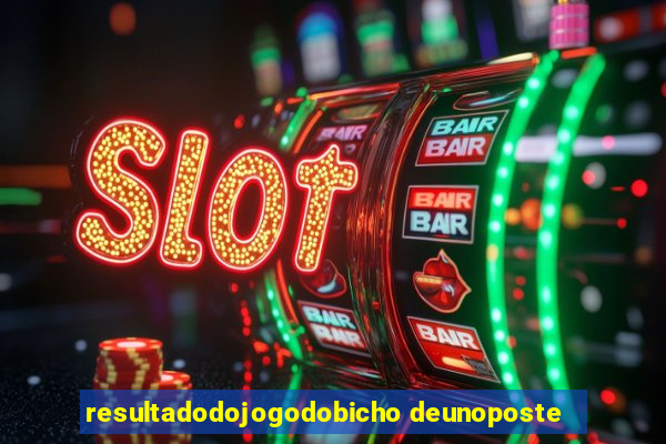 resultadodojogodobicho deunoposte