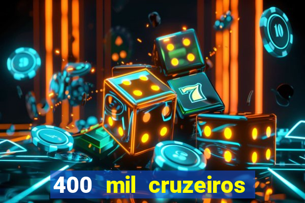 400 mil cruzeiros em reais
