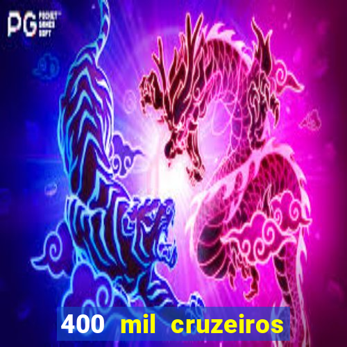 400 mil cruzeiros em reais