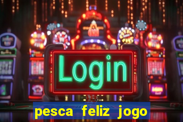 pesca feliz jogo cassino download