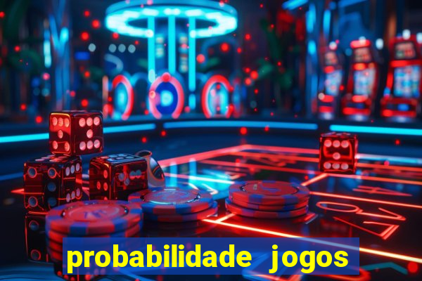probabilidade jogos de hoje