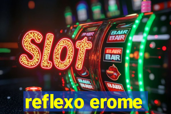 reflexo erome