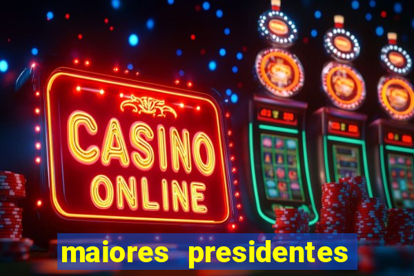 maiores presidentes do brasil