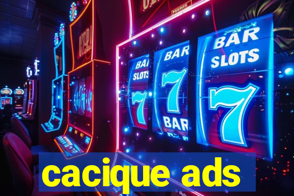 cacique ads
