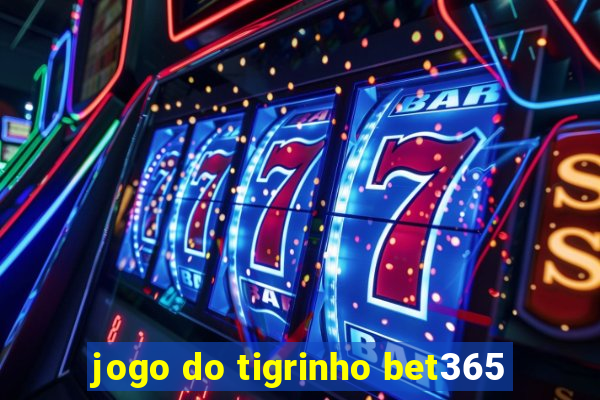 jogo do tigrinho bet365
