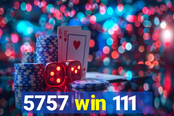 5757 win 111