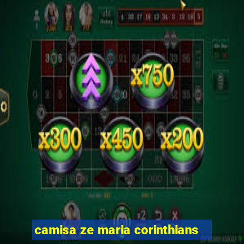 camisa ze maria corinthians