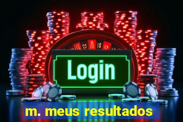 m. meus resultados