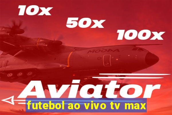 futebol ao vivo tv max