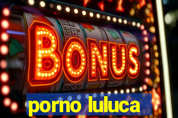 porno luluca