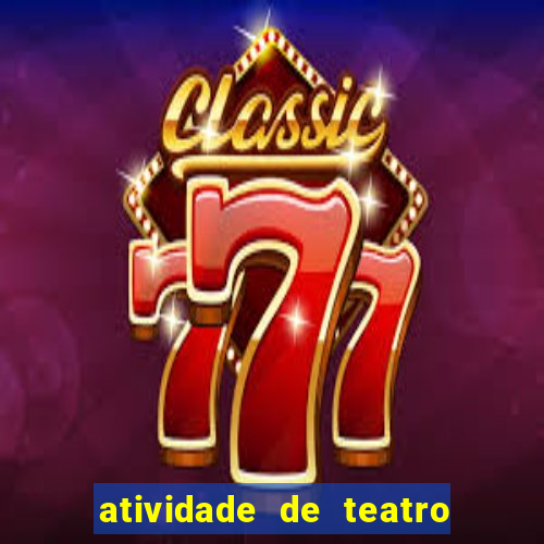 atividade de teatro 3 ano atividade sobre teatro 3 ano fundamental
