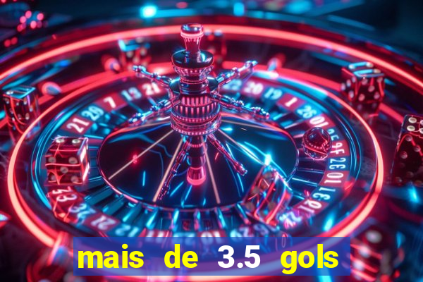 mais de 3.5 gols o que significa