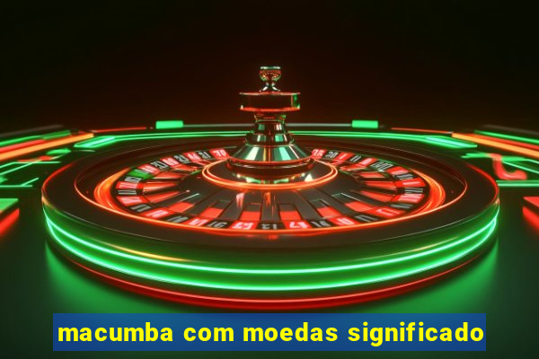 macumba com moedas significado