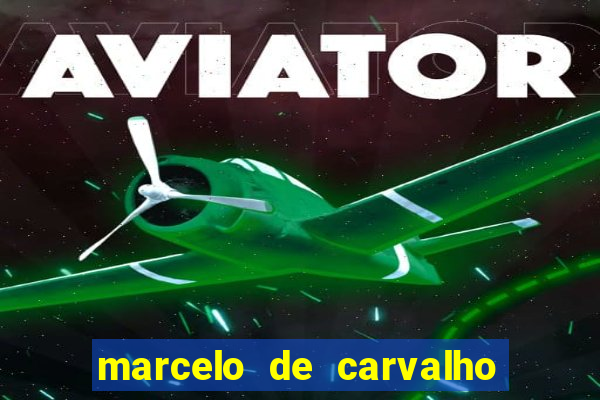 marcelo de carvalho fortuna estimada