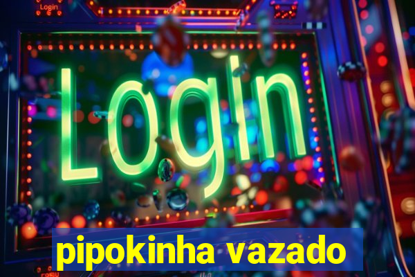 pipokinha vazado