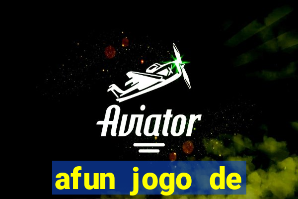 afun jogo de ganhar dinheiro