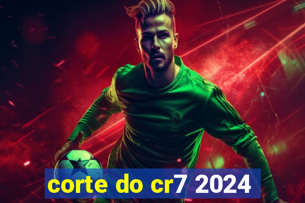 corte do cr7 2024