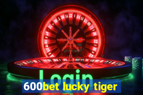 600bet lucky tiger