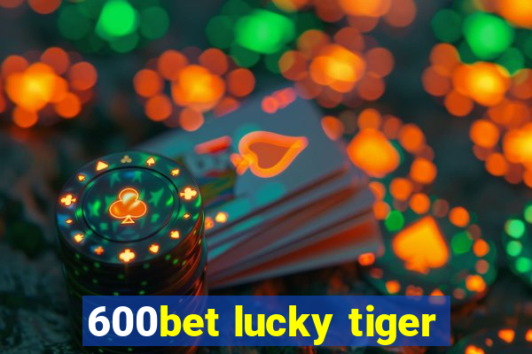 600bet lucky tiger