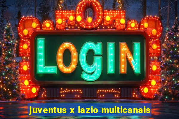 juventus x lazio multicanais