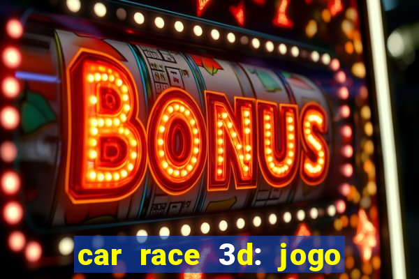 car race 3d: jogo de carros