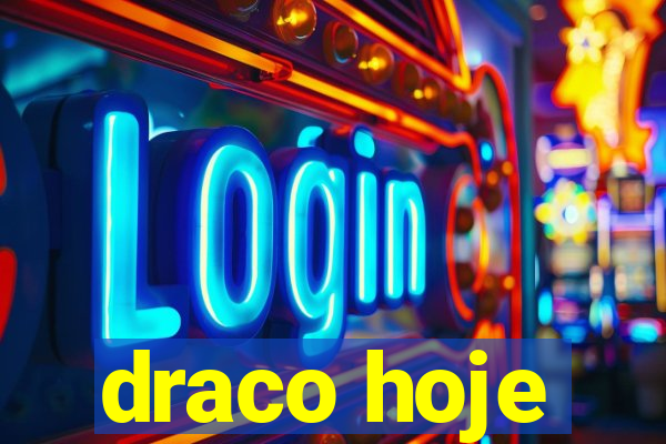 draco hoje