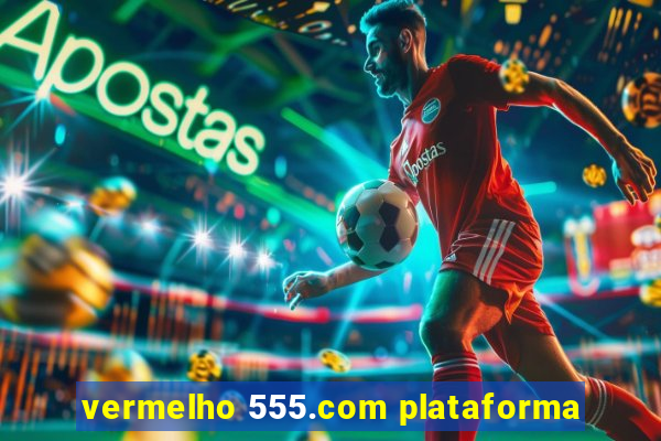 vermelho 555.com plataforma