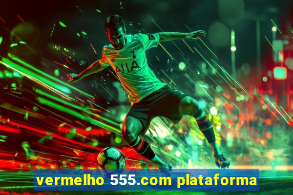 vermelho 555.com plataforma
