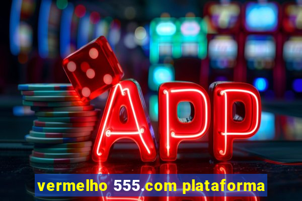 vermelho 555.com plataforma