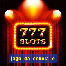 jogo da cebola e da berinjela