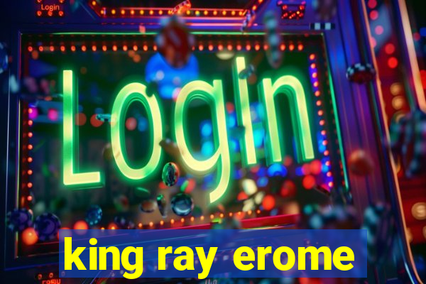 king ray erome