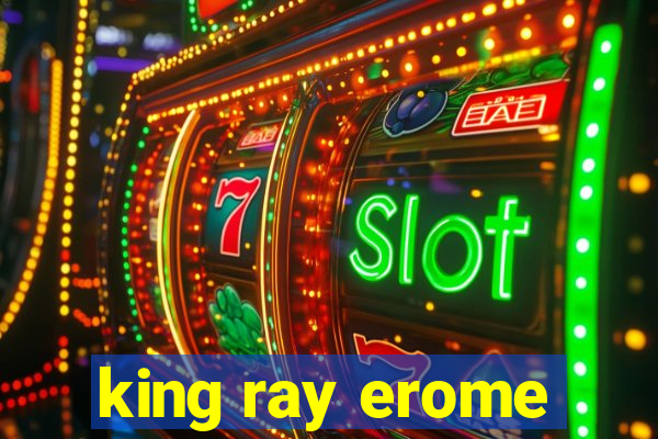 king ray erome