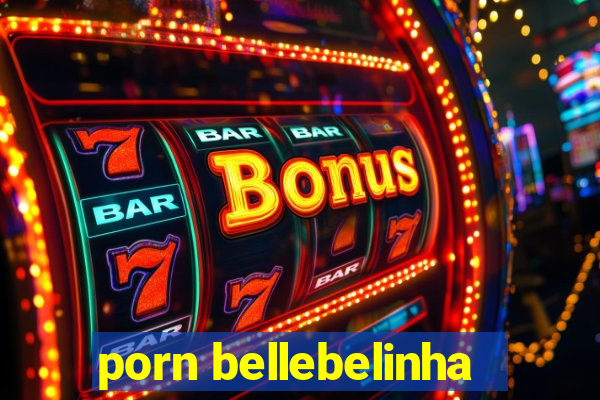 porn bellebelinha