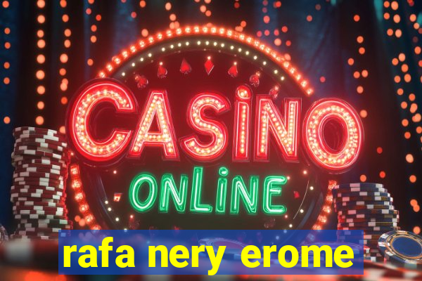 rafa nery erome