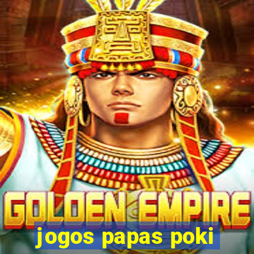 jogos papas poki