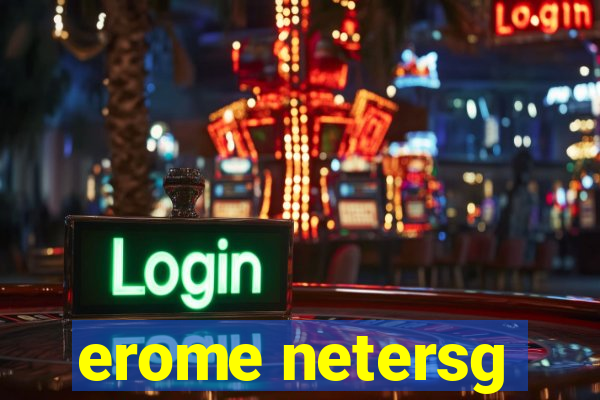 erome netersg