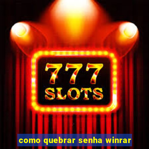 como quebrar senha winrar