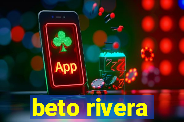 beto rivera
