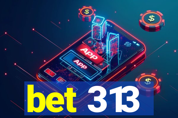 bet 313